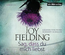 Sag, dass du mich liebst: Psychothriller - Joy Fielding, Tanja Weimer, Petra Schmidt-Schaller, Kristian Lutze