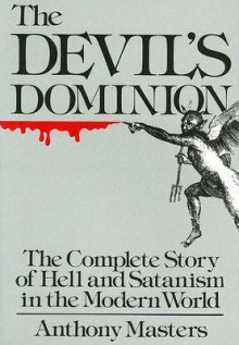 Devil's Dominion: The Complete Story of Hell and Satanism in the Modern World - Anthony Masters