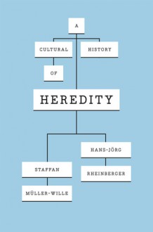 A Cultural History of Heredity - Staffan Müller-Wille, Hans-Jörg Rheinberger