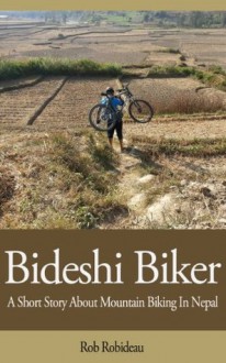 Bideshi Biker - Mountain Biking In Nepal - Rob Robideau