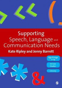 Supporting Speech, Language & Communication Needs: Working with Students Aged 11 to 19 - Kate Ripley, Jenny Barrett