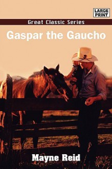 Gaspar the Gaucho - Thomas Mayne Reid