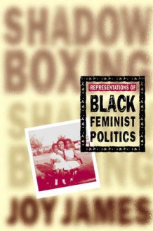 Shadowboxing: Representations of Black Feminist Politics - Joy James