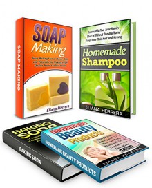 Homemade Products Box Set: Benefit Your Health and Beauty With 44 Homemade Products + How to Make Soap Tips and Tutorials (how to make soap, homemade products, beauty products) - Eliana Herrera, Leila Byrd