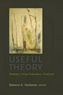 Useful Theory: Making Critical Education Practical - Shirley R. Steinberg