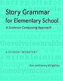 Story Grammar for Elementary School: A Sentence-Composing Approach: A Student Worktext - Don Killgallon, Jenny Killgallon