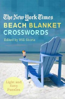 The New York Times Beach Blanket Crosswords: Light and Easy Puzzles - The New York Times, Will Shortz