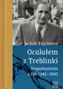 Ocalałem z Treblinki. Wspomnienia 1942-1943 - Jechiel Rajchman