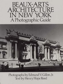 Beaux-Arts Architecture in New York: A Photographic Guide - Edmund V. Gillon, Henry Hope Reed, Edmund V. Gillon