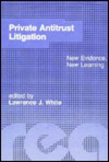 Private Antitrust Litigation: New Evidence, New Learning - Lawrence J. White