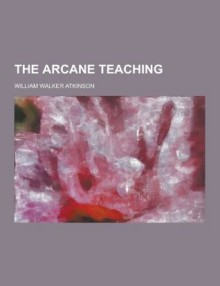 The Arcane Teaching - William Walker Atkinson