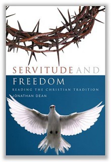 Servitude and Freedom: Reading the Christian Tradition - Jonathan Dean