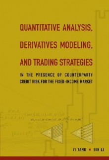 Quantitative Analysis, Derivatives Modeling, and Trading Strategies: In the Presence of Counterparty Credit Risk for the Fixed-Income Market - Yi Tang