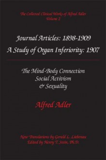 The Collected Clinical Works of Alfred Adler, Vol 2 Journal Articles: 1898-1909: The Mind-Body Connection, Social Activism, & Sexuality - Alfred Adler