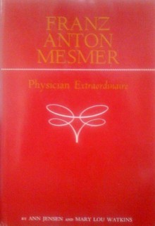 Franz Anton Mesmer: Physician Extraordinaire - Ann Jensen