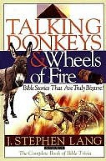 Talking Donkeys and Wheels of Fire: Bible Stories That are Truly Bizarre - J. Lang