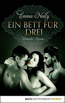 Ein Bett für drei: Erotischer Roman - Emma Holly, Sandra Green