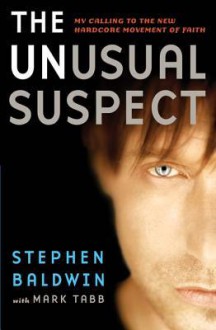 The Unusual Suspect: My Calling to the New Hardcore Movement of Faith - Stephen Baldwin, Mark Tabb