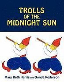 Trolls of the Midnight Sun - Mary Beth Harris, Gunda Pederson