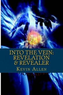 Into The Vein: Revelation And Revealer - Kevin Allen