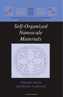 Self-Organized Nanoscale Materials (Nanostructure Science and Technology) - Motonari Adachi, David J. Lockwood