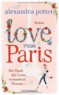 Love from Paris: Die Stadt der Liebe verzaubert Herzen... - Roman - Alexandra Potter, Stefanie Retterbush