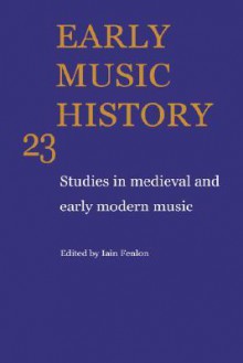 Early Music History: Volume 23: Studies in Medieval and Early Modern Music - Iain Fenlon, Wulf Arlt, MARGARET BENT