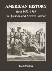 American History from 1492 to 1763 in Question and Answer Format - Mark Phillips