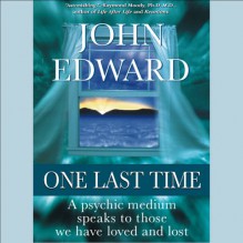 One Last Time: A Psychic Medium Speaks to Those We Have Loved and Lost - John Edward, John Edward, a division of Recorded Books HighBridge