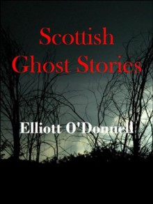 Scottish Ghost Stories (The Original Classic Edition) - Elliott O'Donnell