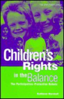 Children's Rights in the Balance: The Participation-Protection Debate - Kathleen Marshall