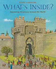 What’s Inside?: Fascinating Structures Around the World - Giles Laroche