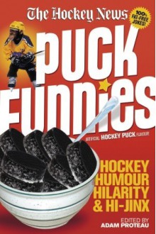 Puck Funnies: Hockey Humour, Hilarity and Hi-Jinx - Hockey News, Adam Proteau