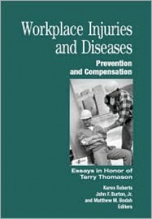 Workplace Injuries and Diseases: Prevention and Compensation: Essays in Honor of Terry Thomason - Karen Roberts, John F. Burton Jr., Terry Thomason