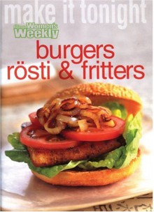 Burgers, Rosti And Fritters ("Australian Women's Weekly" Home Library) - Susan Tomnay