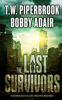 The Last Survivors: A Dystopian Society in a Post Apocalyptic World - Bobby Adair, T.W. Piperbrook