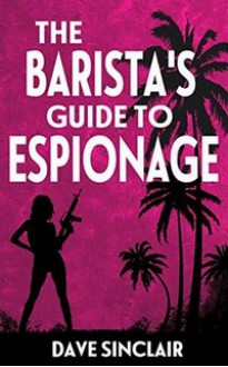 The Barista's Guide To Espionage - Dave Sinclair