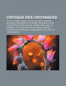 Critique Des Croyances: Secte, Agnosticisme, La Cit, Richard Dawkins, Ath Isme, Histoire de L'Ath Isme, Arguments Sur L'Existence de Dieu - Source Wikipedia