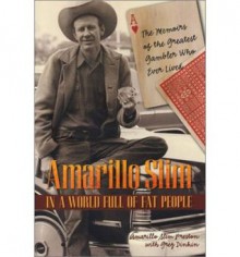 Amarillo Slim in a World Full of Fat People: The Memoirs of the Greatest Gambler Who Ever Lived - Amarillo Slim Preston, Greg Dinkin