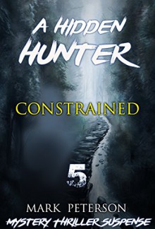 Mystery : Constrained: (Hidden hunter, Mystery, Suspense, Thriller, Suspense Crime Thriller) (ADDITIONAL FREE BOOK INCLUDED ) (Suspense Thriller Mystery: Hidden Hunter) - Mark Peterson