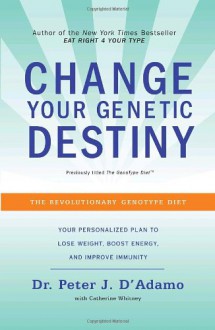 The GenoType Diet: Change Your Genetic Destiny to live the longest, fullest and healthiest life possible - Peter J. D'Adamo, Catherine Whitney