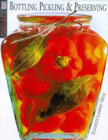 Clearly Delicious: An Illustrated Guide to Preserving , Pickling & Bottling - Elisabeth Lambert Ortiz