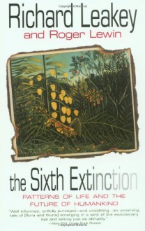 The Sixth Extinction: Patterns of Life and the Future of Humankind - Richard E. Leakey, Roger Lewin