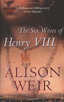 The Six Wives Of Henry VIII - Alison Weir