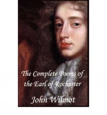 The Complete Poems of John Wilmot, the Earl of Rochester - John Wilmot