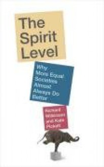 The Spirit Level: Why More Equal Societies Almost Always Do Better - Richard G. Wilkinson, Kate E. Pickett