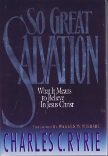 So Great Salvation: What It Means to Believe In Jesus Christ - Charles C. Ryrie