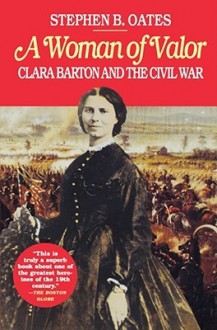 Woman of Valor: Clara Barton and the Civil War - Stephen B. Oates