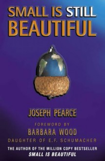 Small Is Still Beautiful - Joseph Pearce, Barbara Wood Pearce