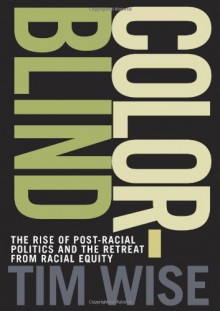 Colorblind: The Rise of Post-Racial Politics and the Retreat from Racial Equity - Tim Wise